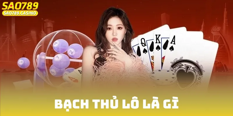 Bạch Thủ Lô Là Gì? Nắm Bắt Tuyệt Chiêu Chốt Số Chuẩn Nhất