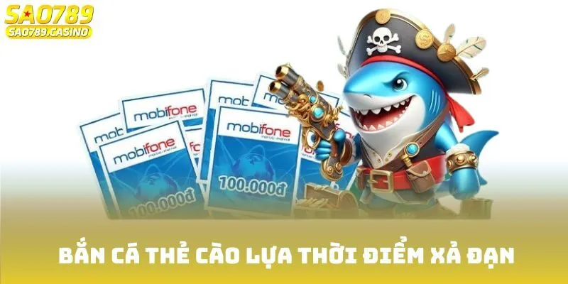 Bắn Cá Thẻ Cào - Trải Nghiệm Đẳng Cấp Số 1 Tại Sao789 4 Bắn cá thẻ cào lựa thời điểm xả đạn