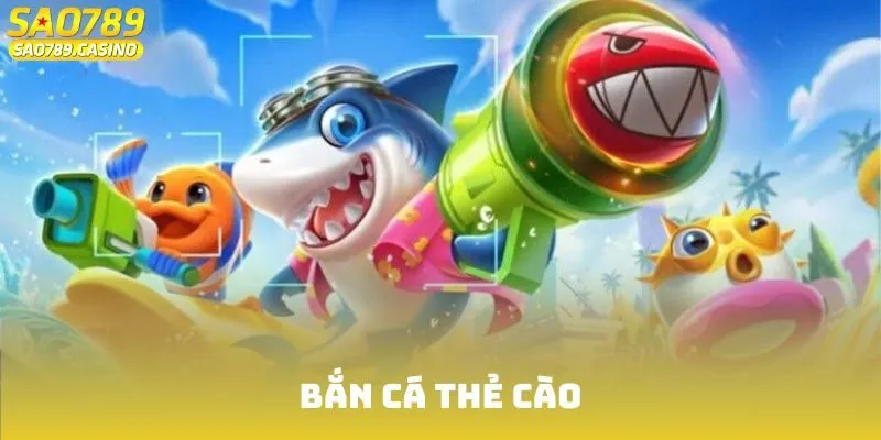 Bắn Cá Thẻ Cào - Trải Nghiệm Đẳng Cấp Số 1 Tại Sao789
