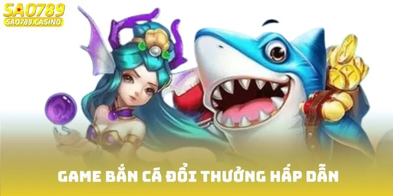 Game bắn cá đổi thưởng hấp dẫn