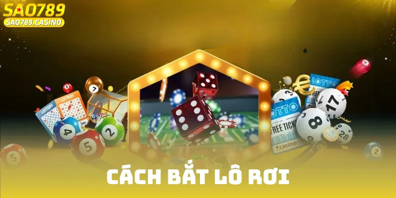Cách Bắt Lô Rơi Chuẩn 2025 - Bí Kíp Từ Cao Thủ Làng Bạc