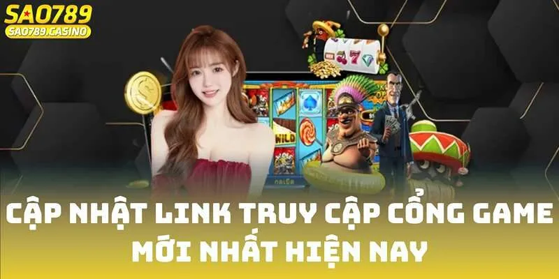 Cập nhật link truy cập cổng game mới nhất hiện nay