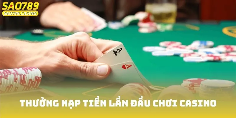 Thưởng nạp tiền lần đầu chơi casino