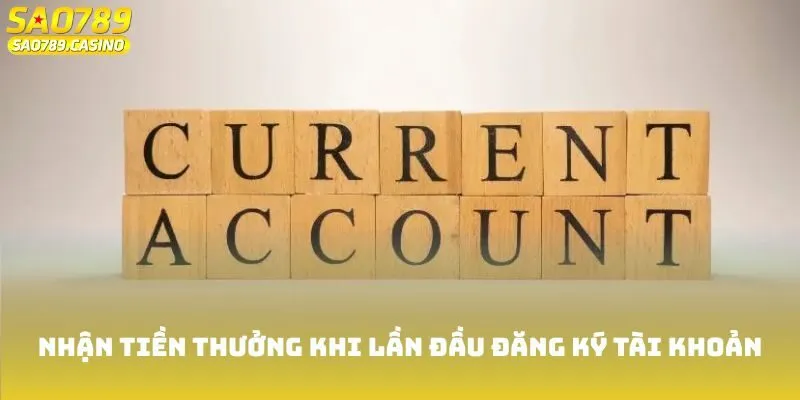 Nhận tiền thưởng khi lần đầu đăng ký tài khoản