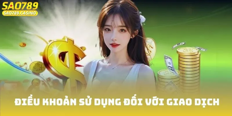 Điều Khoản Sử Dụng Sao789 - Bảo Vệ Quyền Lợi An Toàn 2 Điều khoản sử dụng đối với giao dịch