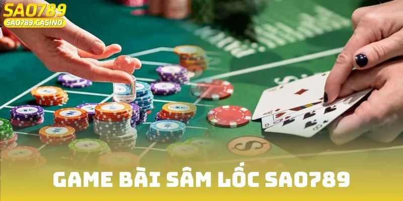Game Bài Sâm Lốc Sao789 - Chơi Vui Nhận Thưởng Dễ Dàng
