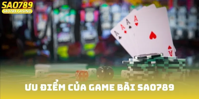 Game bài Sao789 sở hữu ưu điểm nào?