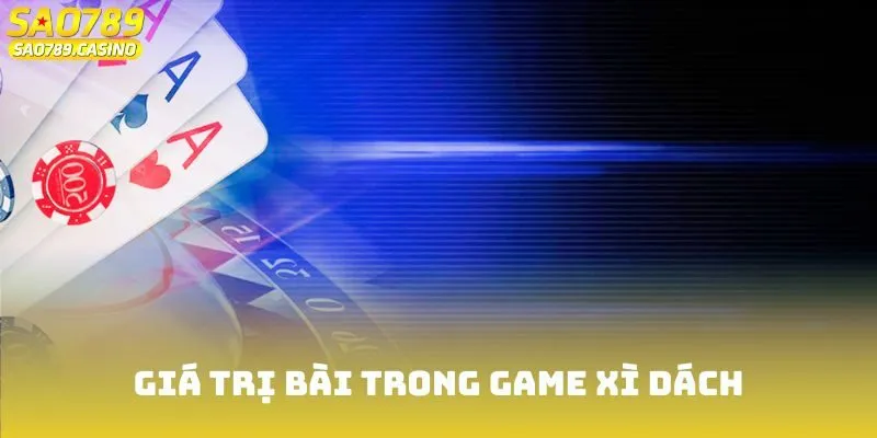 Game Bài Xì Dách Sao789 - Luật Và Thủ Thuật Chiến Thắng 4 Giá trị bài trong game xì dách