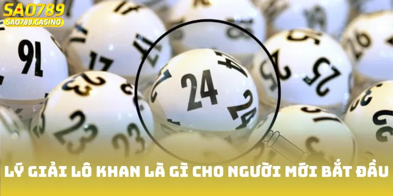 Lô Khan Là Gì? Kiến Thức Người Mới Chốt Số Cần Nằm Lòng 2 Làm rõ thắc mắc cho người chơi mới - Lô khan là gì?