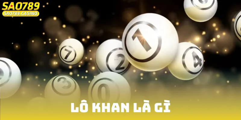Lô Khan Là Gì? Kiến Thức Người Mới Chốt Số Cần Nằm Lòng