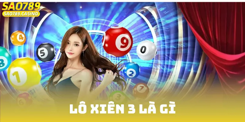 Lô Xiên 3 Là Gì? Giải Đáp Đầy Đủ Cho Người Tân Thủ Mới