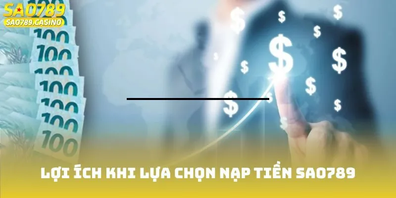 Lợi ích khi lựa chọn nạp tiền Sao789
