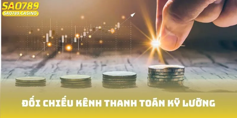Đối chiếu kênh thanh toán kỹ lưỡng