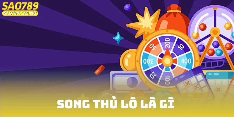 Song Thủ Lô Là Gì? Bí Kíp Chốt Số Hay Nhất Cho Người Mới