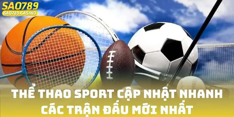 Thể thao Sport cập nhật nhanh các trận đấu mới nhất