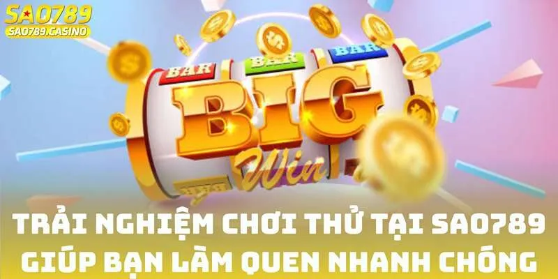 Trải nghiệm chơi thử tại SAO789 giúp bạn làm quen nhanh chóng